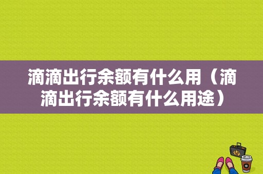 滴滴出行余额有什么用（滴滴出行余额有什么用途）