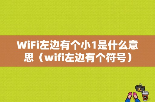 WiFi左边有个小1是什么意思（wifi左边有个符号）