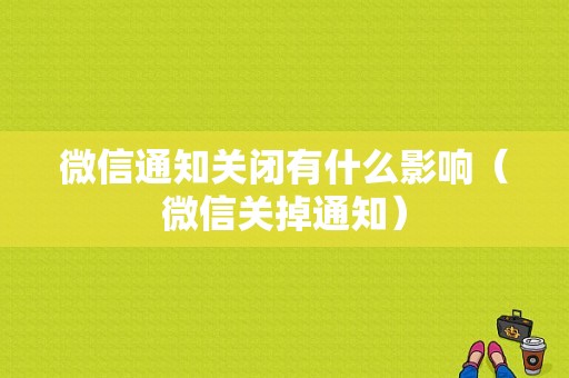 微信通知关闭有什么影响（微信关掉通知）