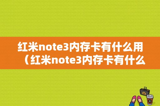 红米note3内存卡有什么用（红米note3内存卡有什么用吗）