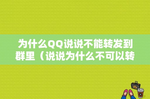 为什么QQ说说不能转发到群里（说说为什么不可以转发）