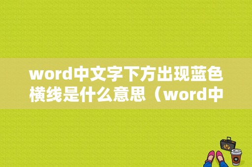 word中文字下方出现蓝色横线是什么意思（word中文字下面出现浅蓝色）