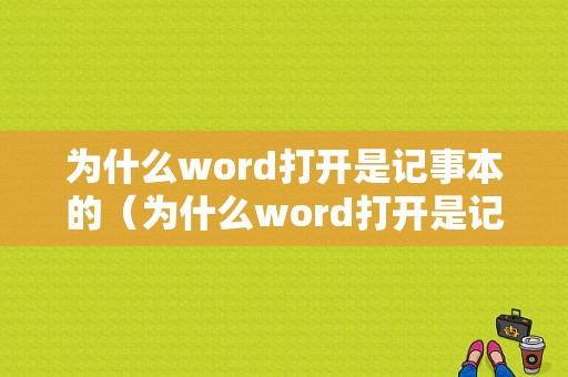 为什么word打开是记事本的（为什么word打开是记事本的页面）