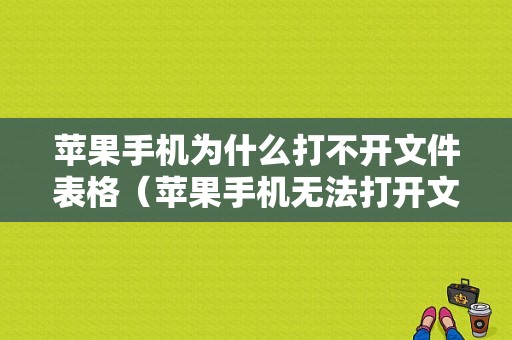 苹果手机为什么打不开文件表格（苹果手机无法打开文档和excel）