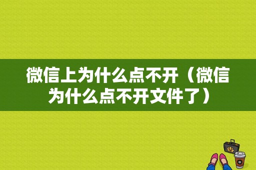 微信上为什么点不开（微信为什么点不开文件了）