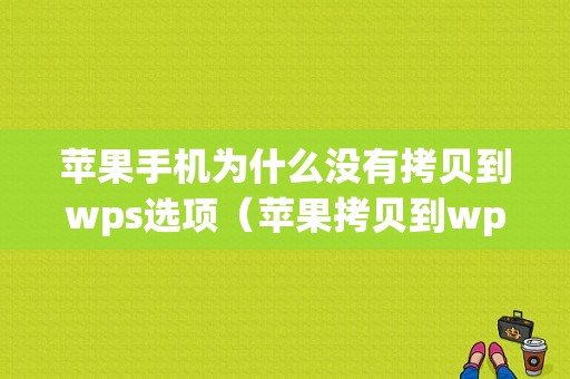 苹果手机为什么没有拷贝到wps选项（苹果拷贝到wps怎么不见了）