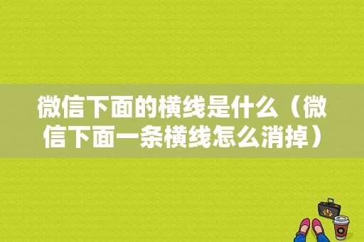 微信下面的横线是什么（微信下面一条横线怎么消掉）