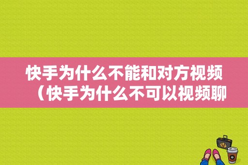 快手为什么不能和对方视频（快手为什么不可以视频聊天）