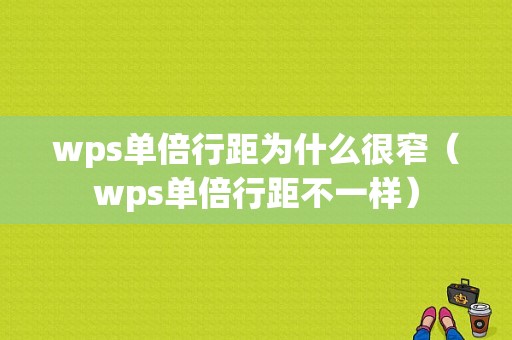 wps单倍行距为什么很窄（wps单倍行距不一样）