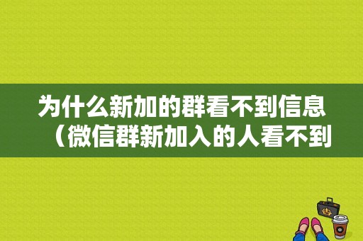 为什么新加的群看不到信息（微信群新加入的人看不到）