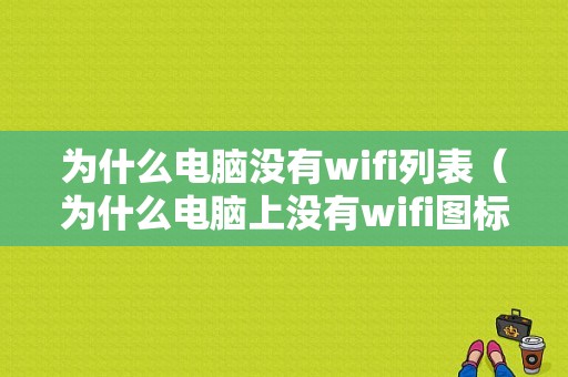 为什么电脑没有wifi列表（为什么电脑上没有wifi图标）