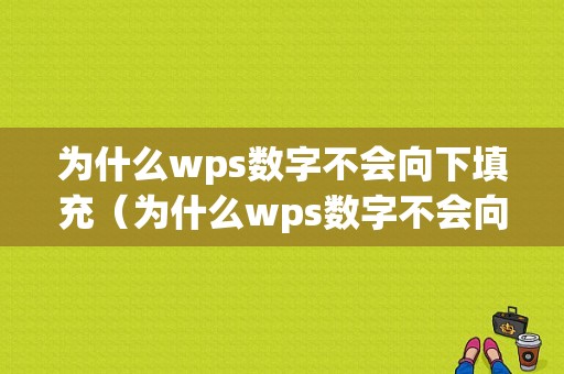 为什么wps数字不会向下填充（为什么wps数字不会向下填充出来）