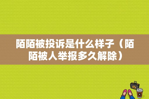 陌陌被投诉是什么样子（陌陌被人举报多久解除）