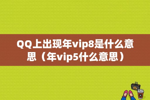 QQ上出现年vip8是什么意思（年vip5什么意思）