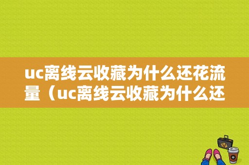 uc离线云收藏为什么还花流量（uc离线云收藏为什么还花流量呢）