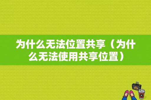 为什么无法位置共享（为什么无法使用共享位置）