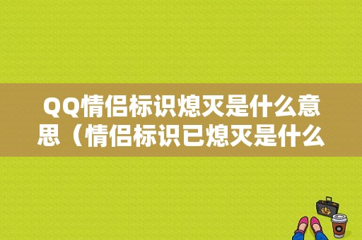 QQ情侣标识熄灭是什么意思（情侣标识已熄灭是什么意思）