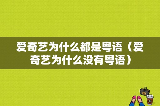 爱奇艺为什么都是粤语（爱奇艺为什么没有粤语）