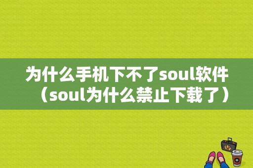 为什么手机下不了soul软件（soul为什么禁止下载了）