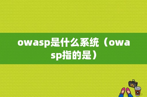 owasp是什么系统（owasp指的是）