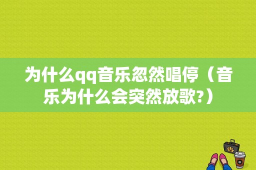 为什么qq音乐忽然唱停（音乐为什么会突然放歌?）