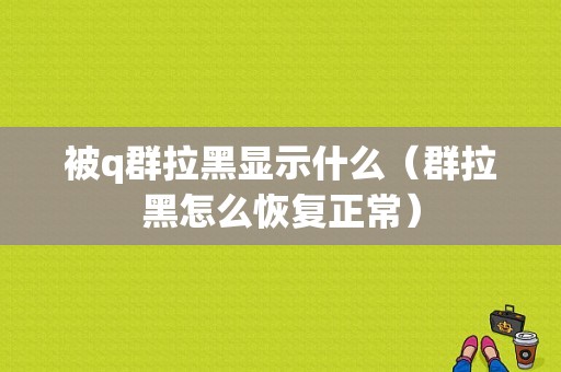 被q群拉黑显示什么（群拉黑怎么恢复正常）