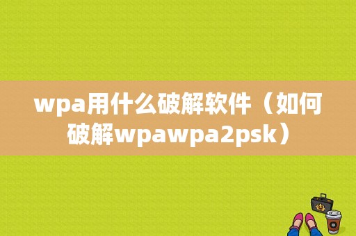 wpa用什么破解软件（如何破解wpawpa2psk）