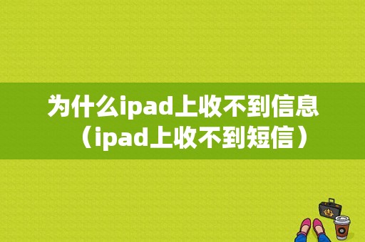 为什么ipad上收不到信息（ipad上收不到短信）