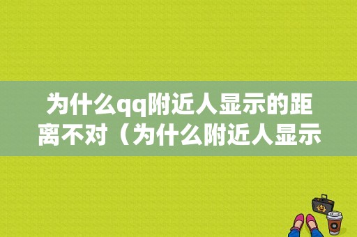 为什么qq附近人显示的距离不对（为什么附近人显示的距离不对呢）