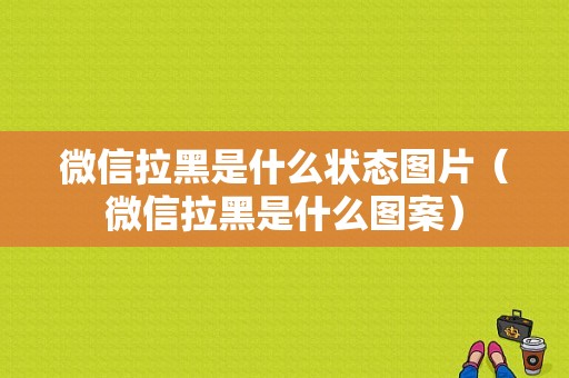 微信拉黑是什么状态图片（微信拉黑是什么图案）