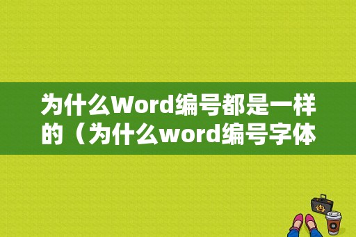 为什么Word编号都是一样的（为什么word编号字体不一样）