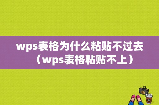 wps表格为什么粘贴不过去（wps表格粘贴不上）