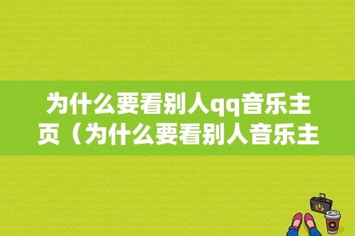 为什么要看别人qq音乐主页（为什么要看别人音乐主页访客）