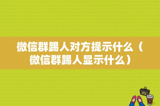 微信群踢人对方提示什么（微信群踢人显示什么）