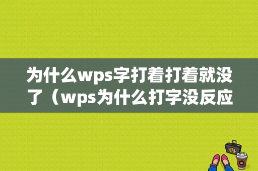 为什么wps字打着打着就没了（wps为什么打字没反应）