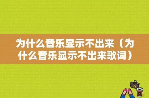 为什么音乐显示不出来（为什么音乐显示不出来歌词）