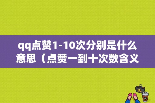 qq点赞1-10次分别是什么意思（点赞一到十次数含义）