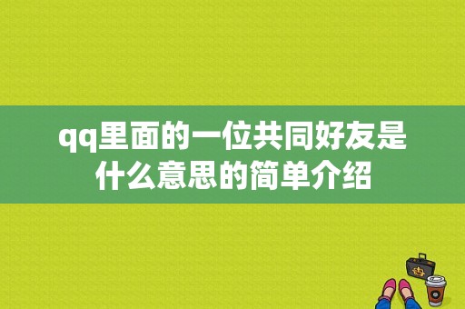 qq里面的一位共同好友是什么意思的简单介绍