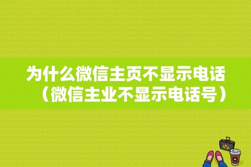 为什么微信主页不显示电话（微信主业不显示电话号）