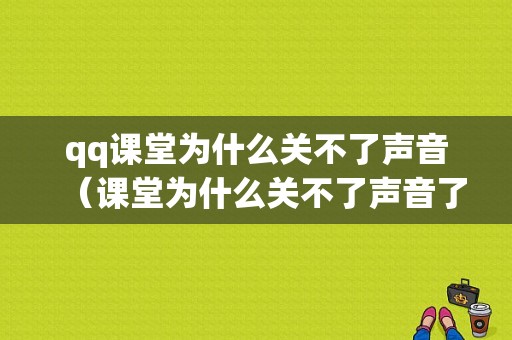 qq课堂为什么关不了声音（课堂为什么关不了声音了）