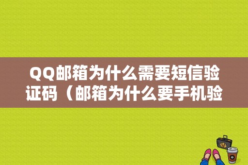 QQ邮箱为什么需要短信验证码（邮箱为什么要手机验证）