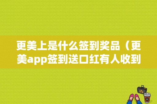 更美上是什么签到奖品（更美app签到送口红有人收到吗）