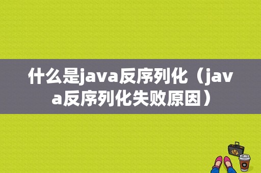 什么是java反序列化（java反序列化失败原因）