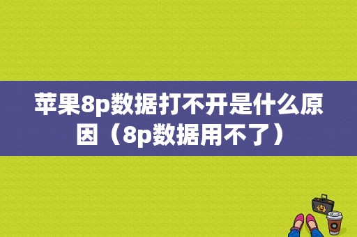 苹果8p数据打不开是什么原因（8p数据用不了）