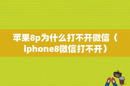 苹果8p为什么打不开微信（iphone8微信打不开）