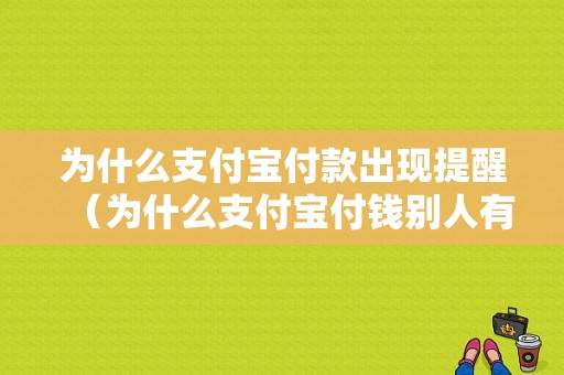 为什么支付宝付款出现提醒（为什么支付宝付钱别人有提醒）