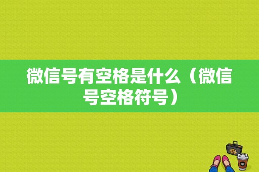 微信号有空格是什么（微信号空格符号）