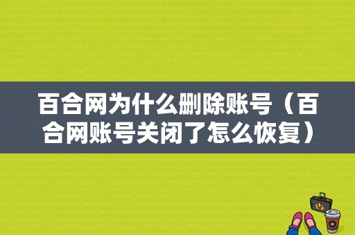 百合网为什么删除账号（百合网账号关闭了怎么恢复）