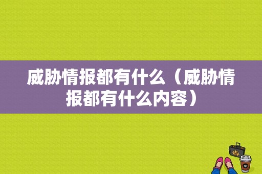 威胁情报都有什么（威胁情报都有什么内容）