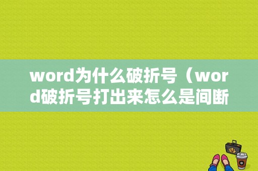 word为什么破折号（word破折号打出来怎么是间断的）